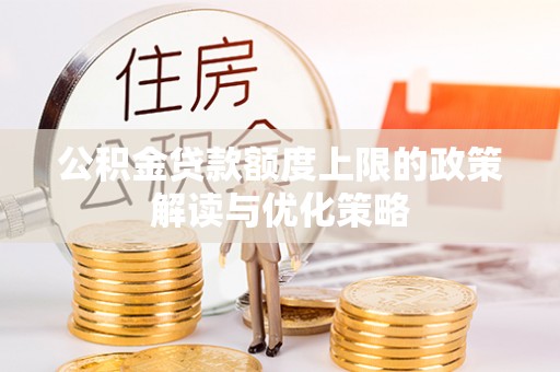 禄丰公积金贷款额度上限的政策解读与优化策略