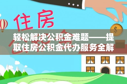 禄丰轻松解决公积金难题——提取住房公积金代办服务全解析