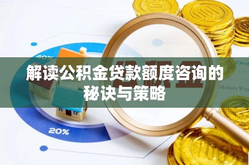 禄丰解读公积金贷款额度咨询的秘诀与策略