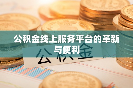 禄丰公积金线上服务平台的革新与便利