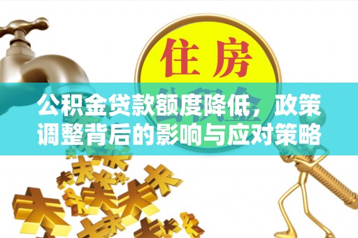 禄丰公积金贷款额度降低，政策调整背后的影响与应对策略