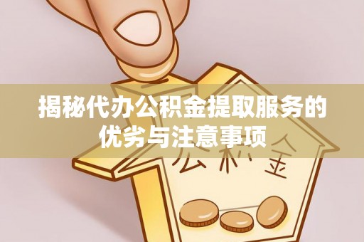 禄丰揭秘代办公积金提取服务的优劣与注意事项