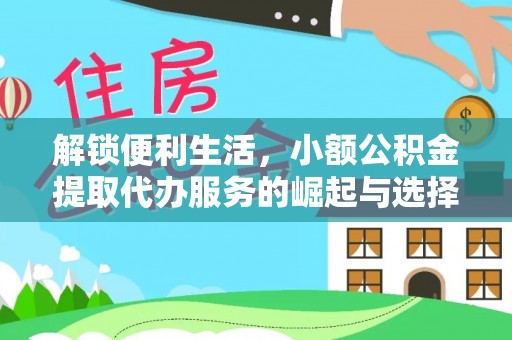禄丰解锁便利生活，小额公积金提取代办服务的崛起与选择