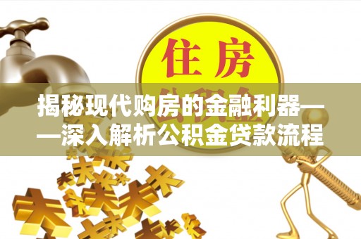 禄丰揭秘现代购房的金融利器——深入解析公积金贷款流程