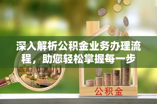 禄丰深入解析公积金业务办理流程，助您轻松掌握每一步