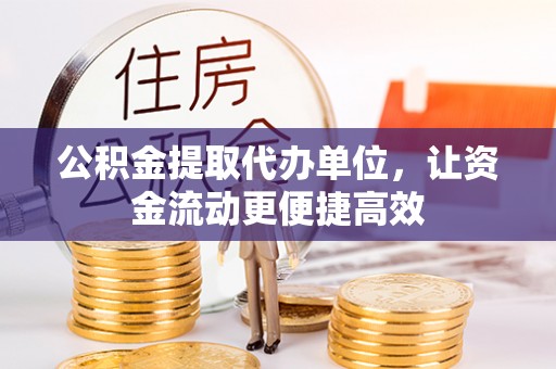 禄丰公积金提取代办单位，让资金流动更便捷高效