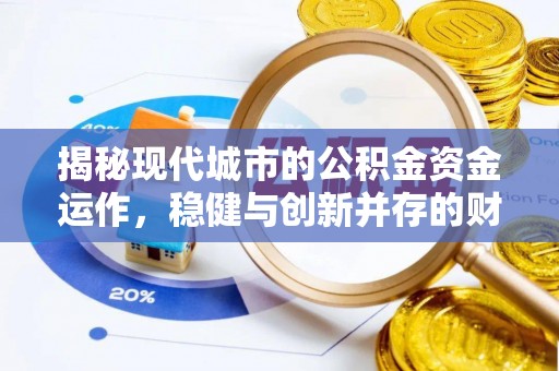 禄丰揭秘现代城市的公积金资金运作，稳健与创新并存的财富管理之道