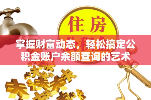 禄丰掌握财富动态，轻松搞定公积金账户余额查询的艺术