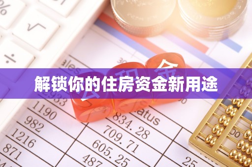 禄丰解锁你的住房资金新用途