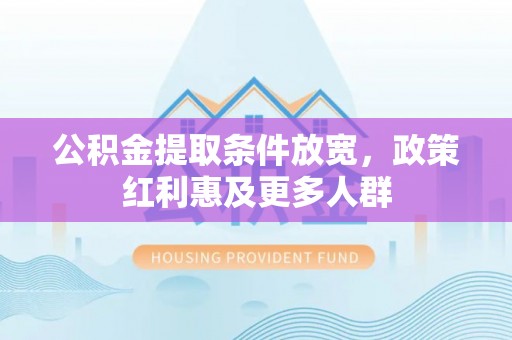 禄丰公积金提取条件放宽，政策红利惠及更多人群