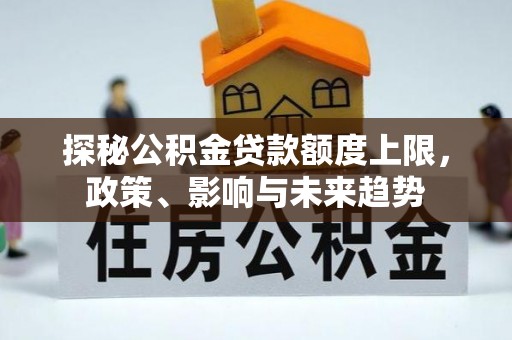 禄丰探秘公积金贷款额度上限，政策、影响与未来趋势