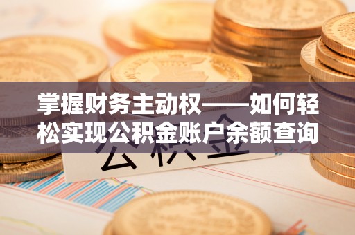 禄丰掌握财务主动权——如何轻松实现公积金账户余额查询